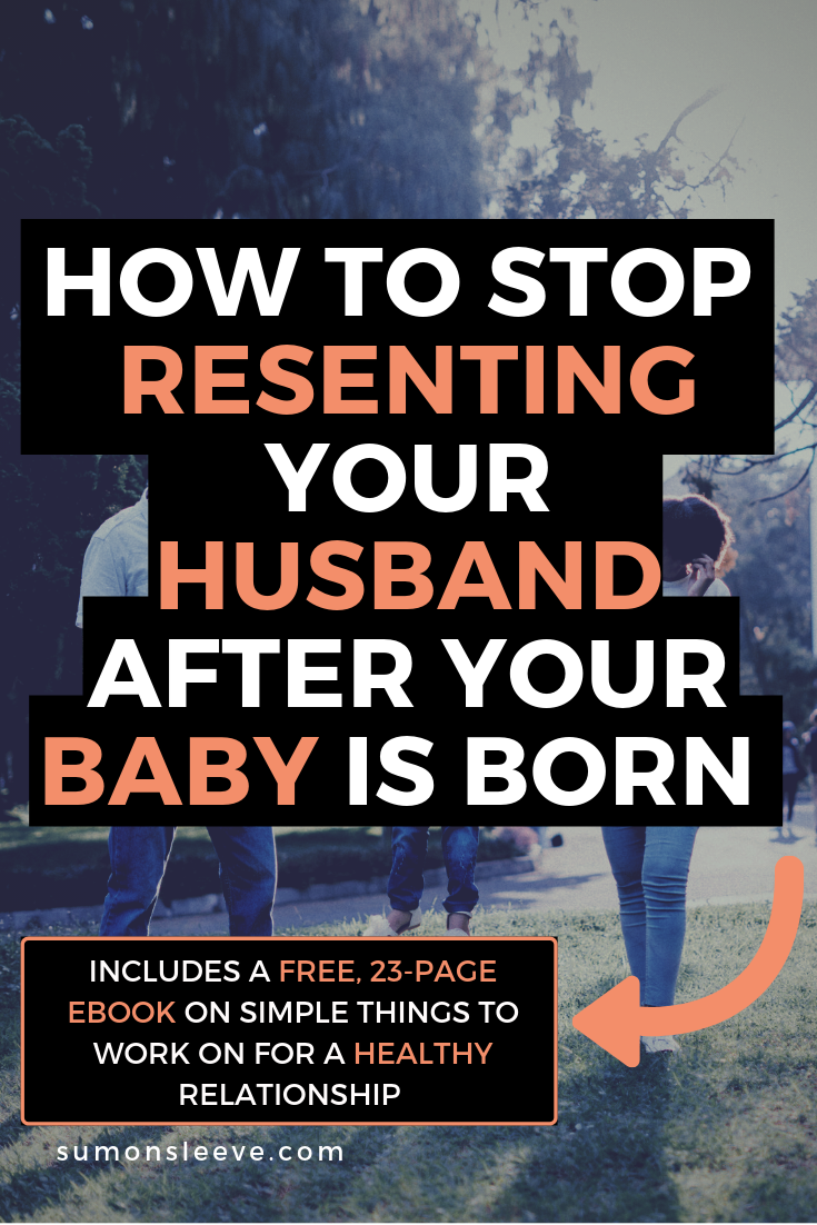 HOW TO STOP RESENTING YOUR HUSBAND AFTER YOUR BABY IS BORN
