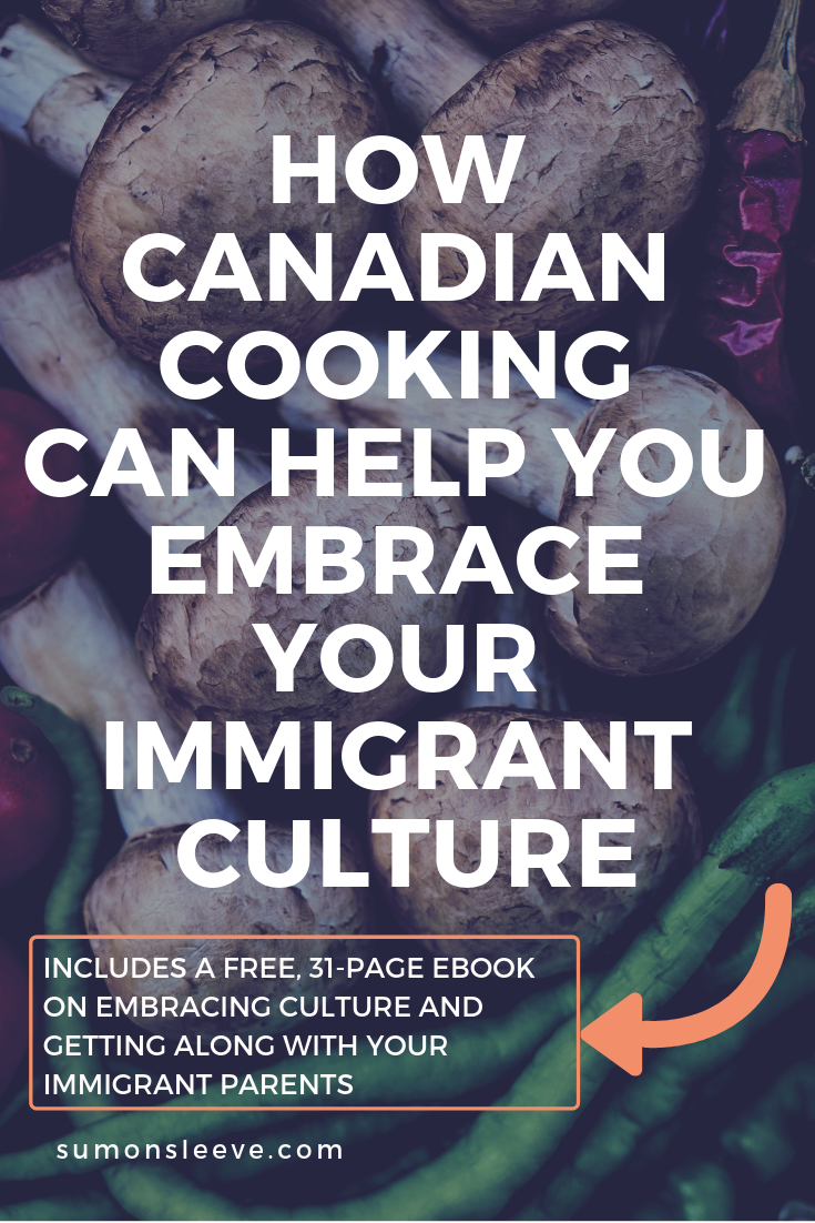 HOW CANADIAN COOKING   CAN HELP YOU   EMBRACE YOUR IMMIGRANT CULTURE