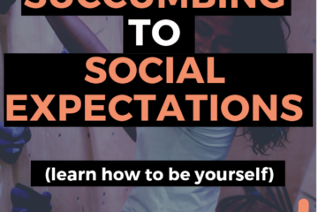 HOW TO STOP SUCCUMBING TO SOCIAL EXPECTATIONS AND BE YOURSELF