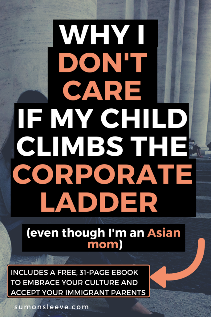 why i don't care if my child climbs the corporate ladder even though I'm an Asian mom