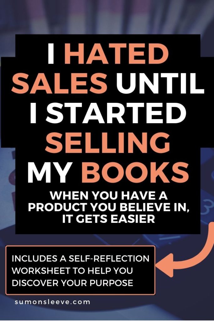 I hated sales until I started selling my books (When you have a product you believe in, it makes it easier.)