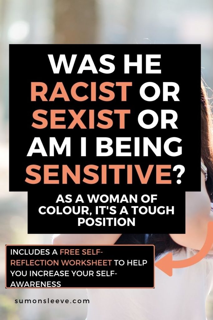 Was he racist or sexist. As a woman of colour, I'm often in a tough position. We are vulnerable. How do I stand up for myself enough