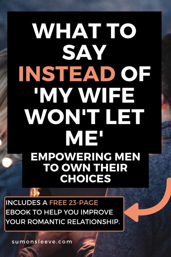 When a husband says My wife won't let me, he's actually masking his insecurities. It's time to empower men to own their choices in life.