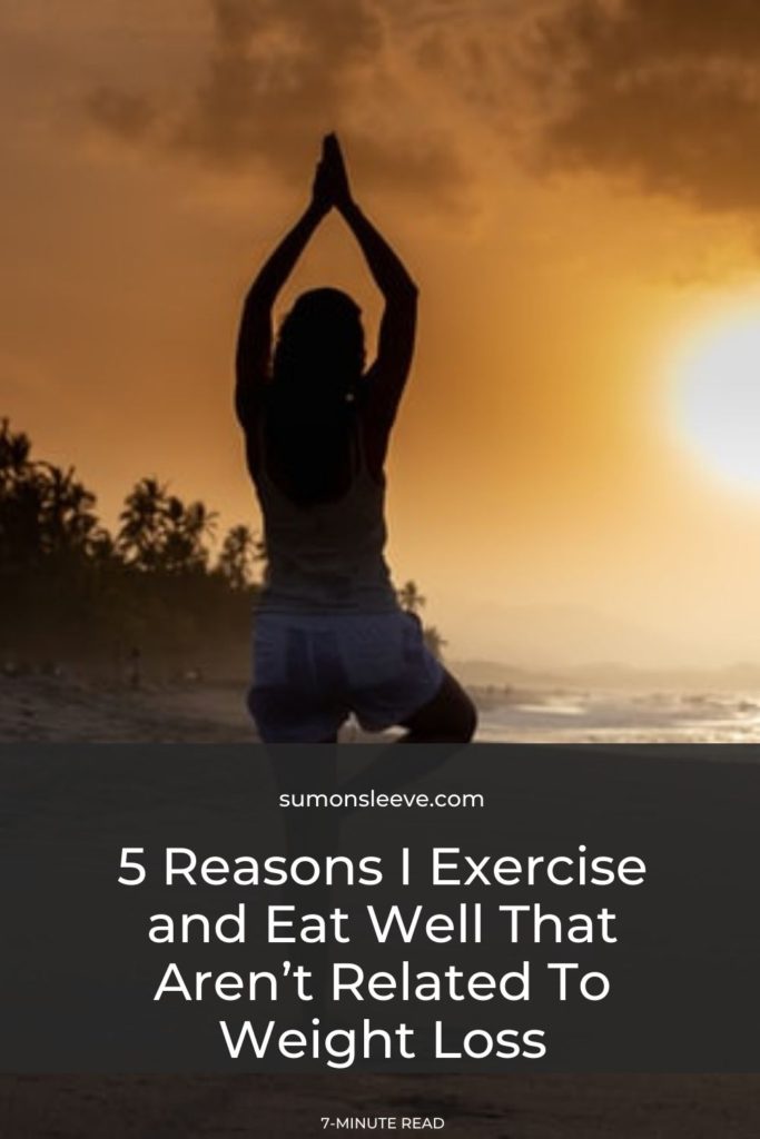 5 Reasons I Exercise and Eat Well That Aren't Related To Weight Loss